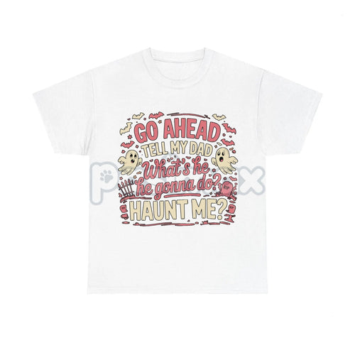 "Go Ahead Tell My Dad... Haunt Me" T-Shirt - Dark Humor Statement Tee, Irreverent Graphic Shirt