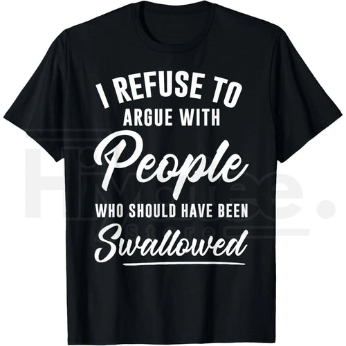 "I Refuse to Argue with People Who Should Have Been Swallowed" – Sarcastic Statement