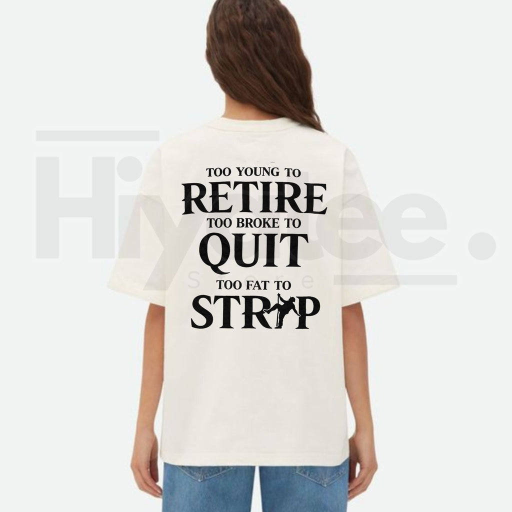 "Too Young to Retire, Too Broke to Quit, Too Fat to Strip" – Funny Sarcastic Tee