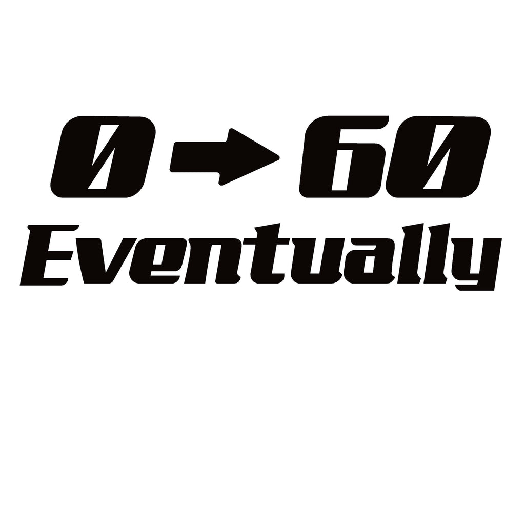 Funny Car Decal - 0 to 60 Eventually Decal for Slow Drivers - 7542