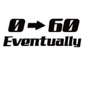 Funny Car Decal - 0 to 60 Eventually Decal for Slow Drivers - 7542