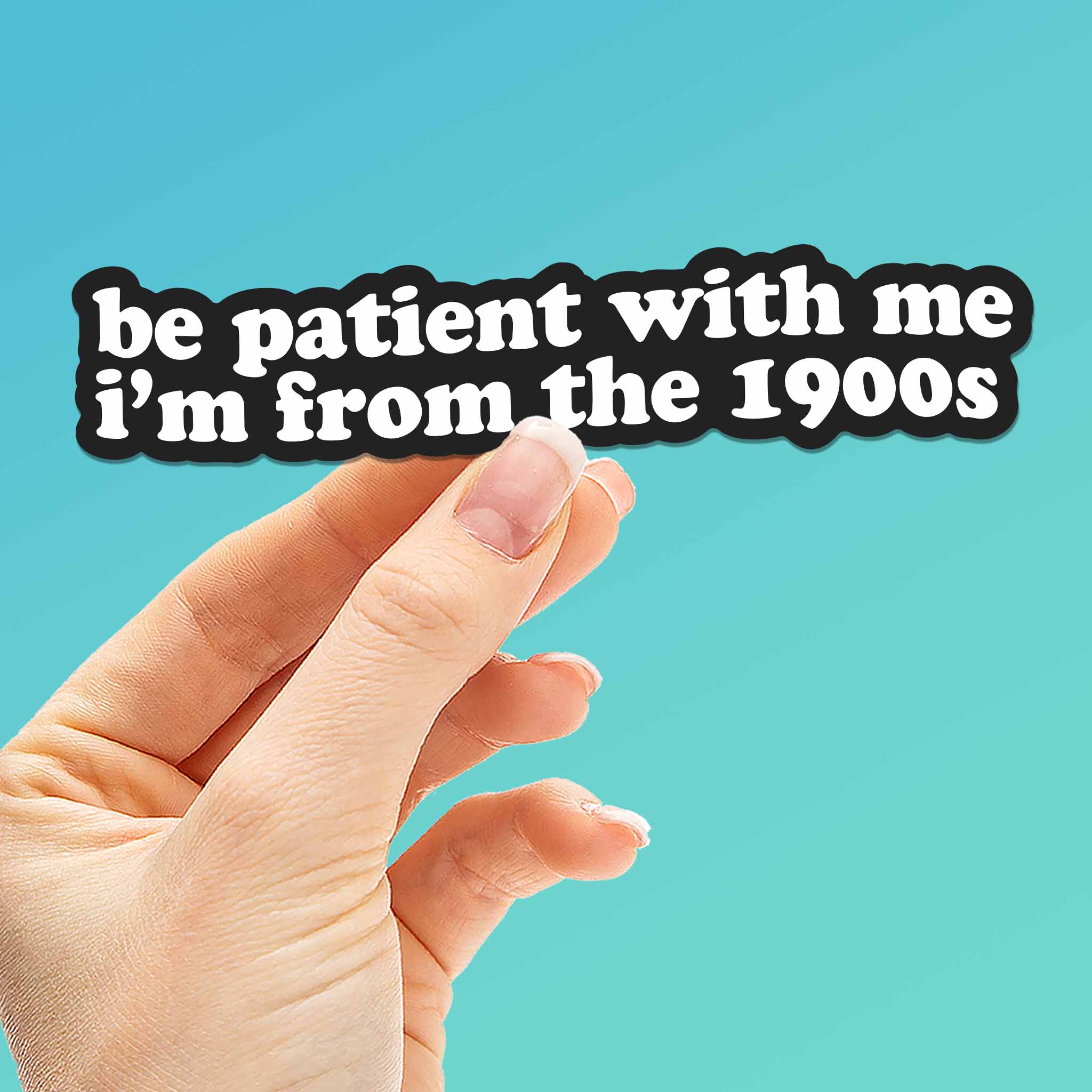 Be Patient With Me I'm from the 1900s Sticker