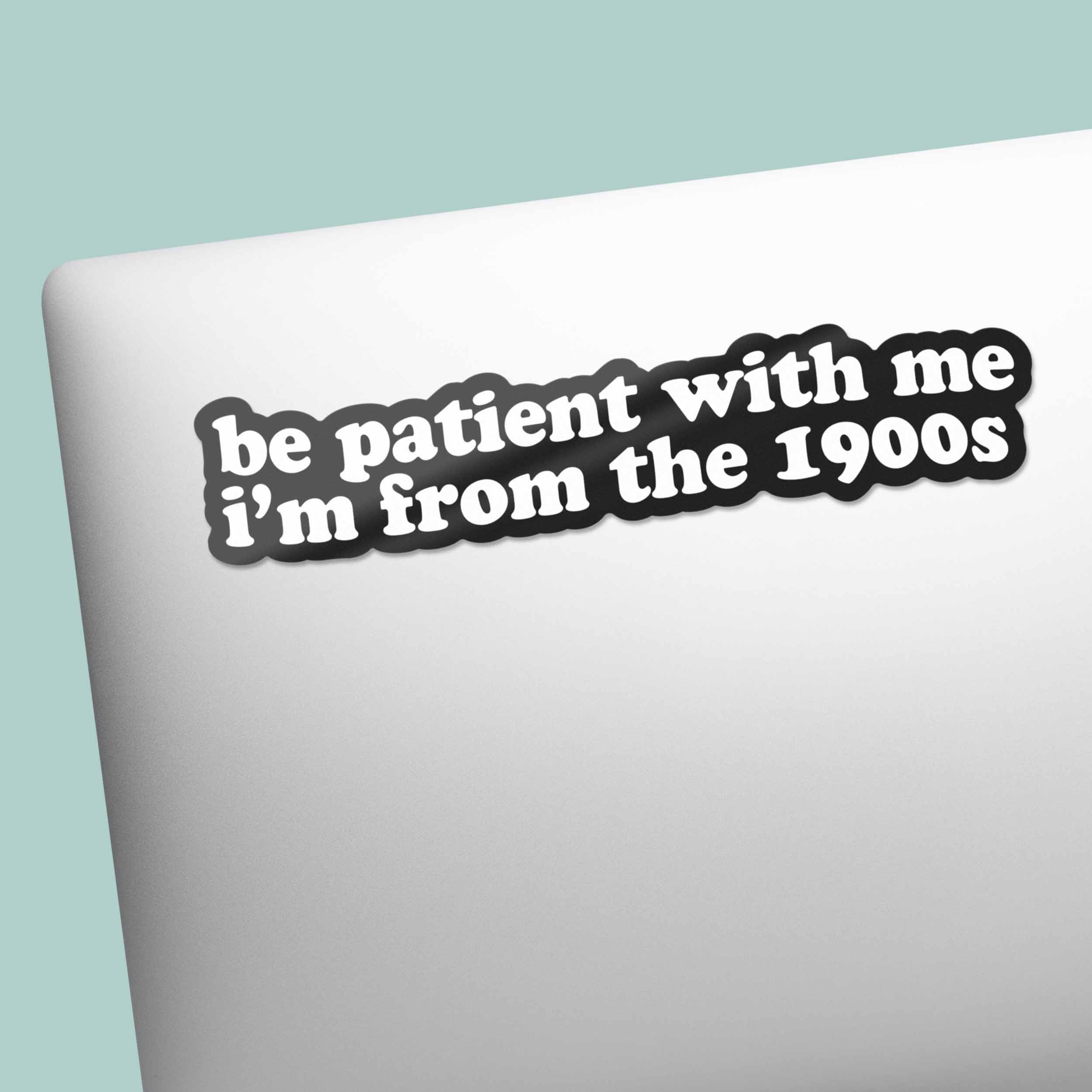 Be Patient With Me I'm from the 1900s Sticker