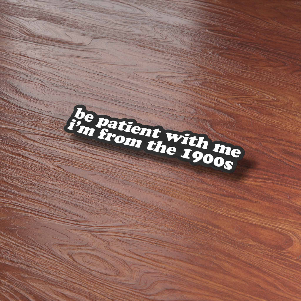 Be Patient With Me I'm from the 1900s Sticker