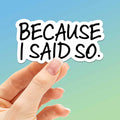 Because I Said So Funny Mom Sticker