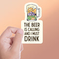 The Beer is Calling and I Must Drink Sticker