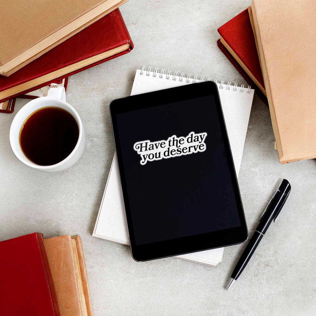 Have the Day You Deserve Sticker for Hydroflask - Funny Quote Decal