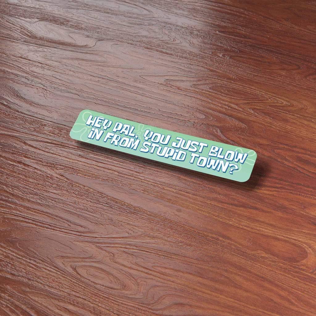 Hey Pal You Just Blow in from Stupid Town Funny TV Show Sticker