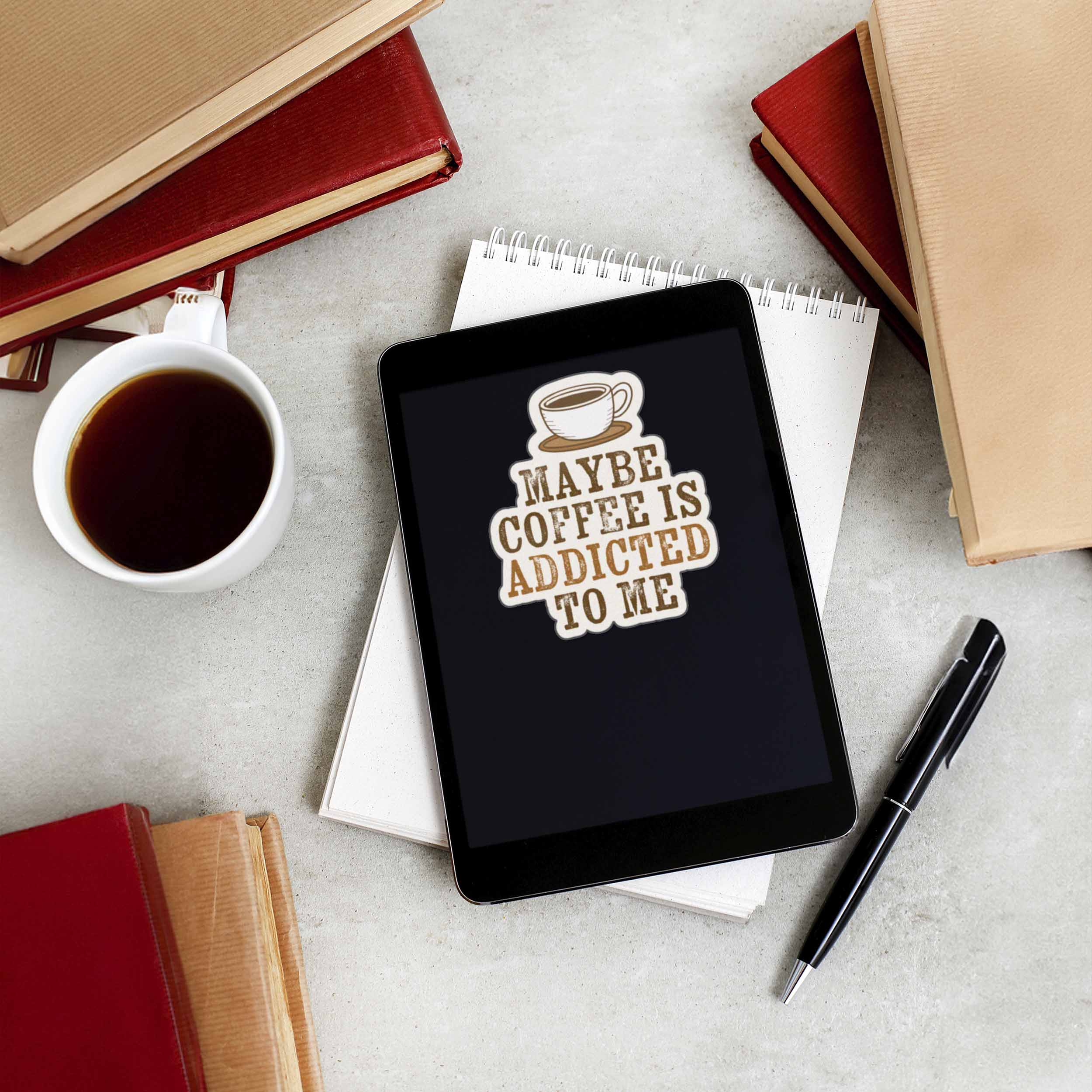 Maybe Coffee is Addicted to Me Sticker