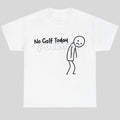 "No Golf Today" Sarcastic Statement T-Shirt - Anti-Commitment Humor Tee, Unisex Lazy Day Apparel