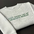"That Sounds Like My Husband's Problem" Embroidered Sweatshirt – Funny Wifey Crewneck
