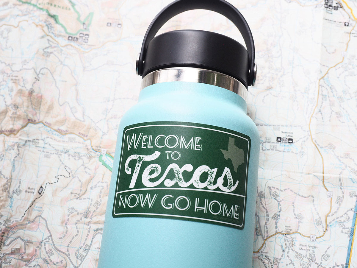 Welcome to Texas, Now Go Home Sticker