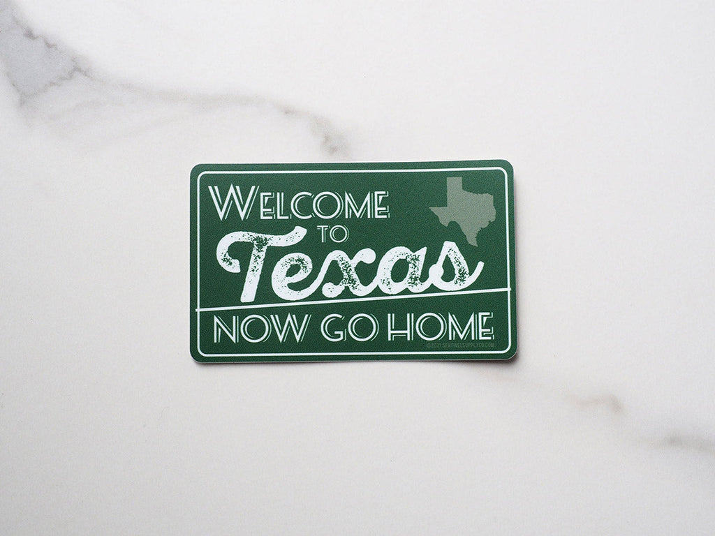 Welcome to Texas, Now Go Home Sticker