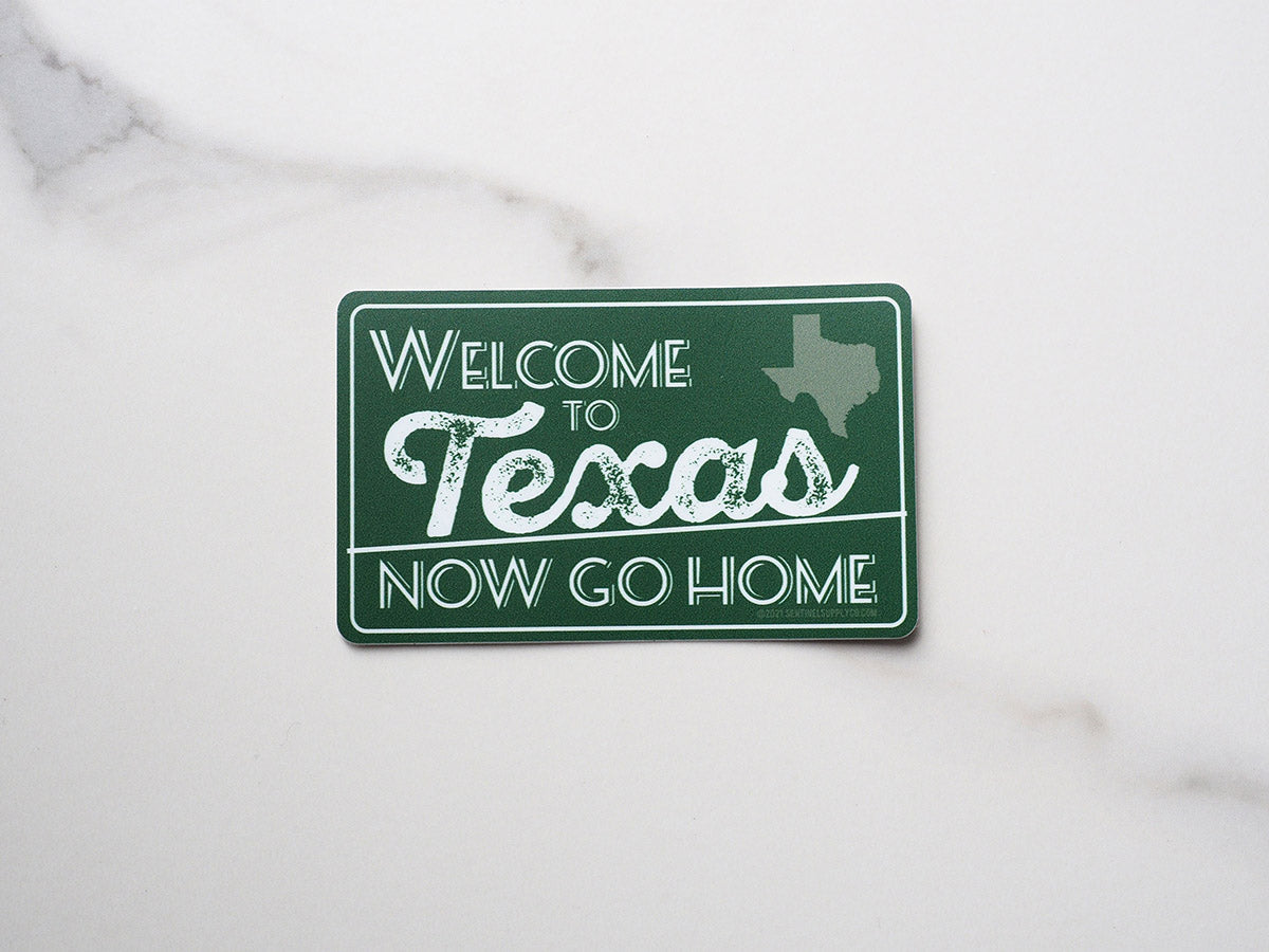 Welcome to Texas, Now Go Home Sticker