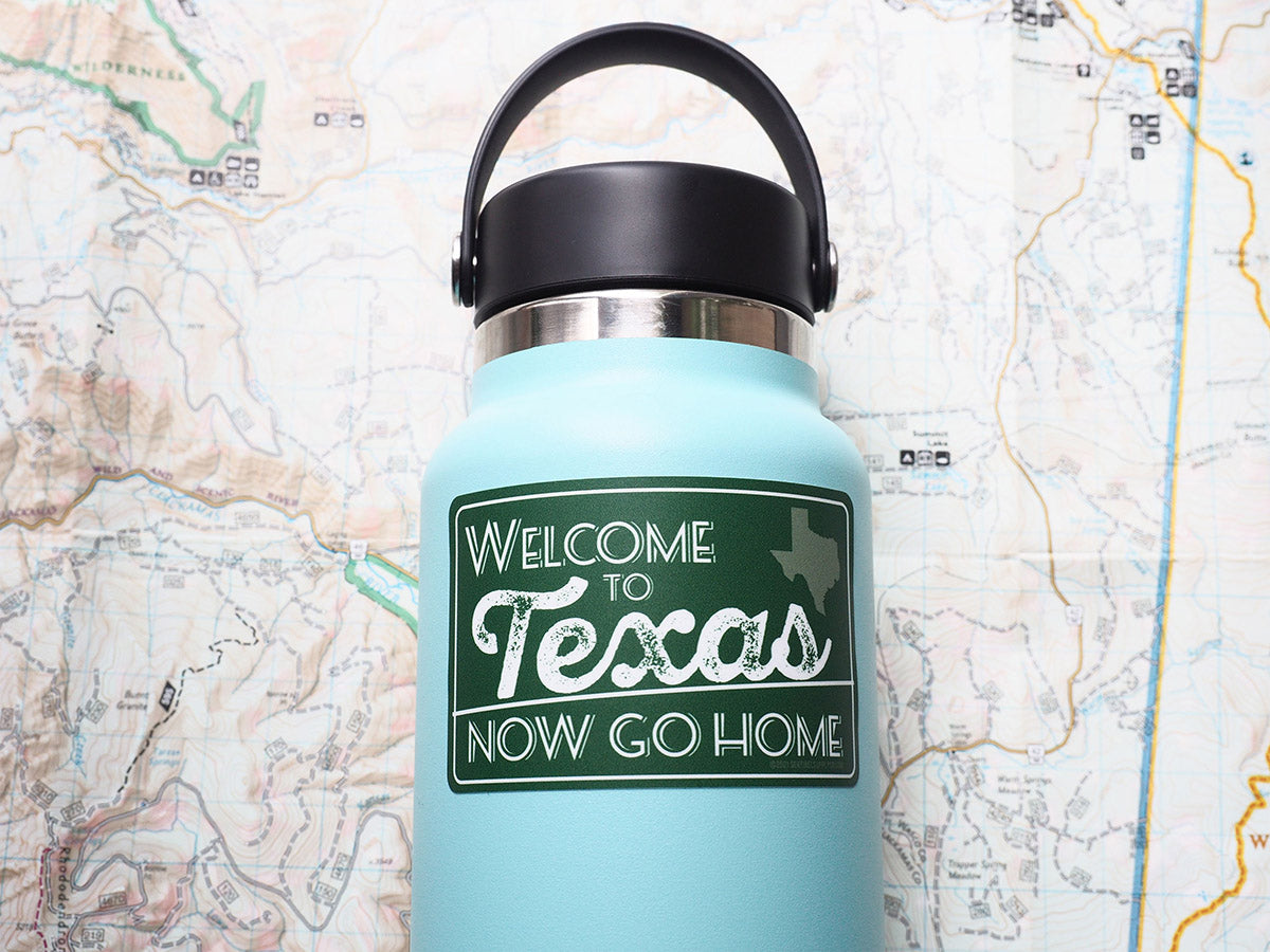 Welcome to Texas, Now Go Home Sticker