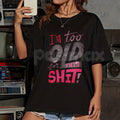 Women's "I'm Too Old for This Shit!" Graphic T-Shirt - Funny Sarcastic Slogan Tee, Relatable Anti-Drama Apparel, Humorous Gift for Her