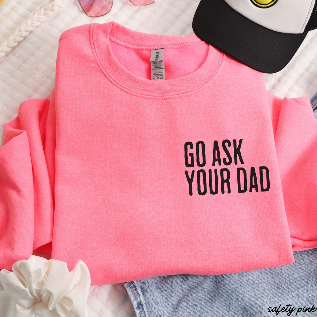 Go Ask Your Dad Sweatshirt *7 Colors (S-3X)